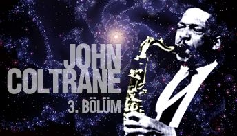 Bir caz ikonu olarak; Bir Devin Adımları: John Coltrane (3)