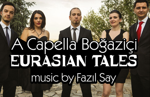 A Capella Boğaziçi`nden tümüyle Fazıl Say müzikleriyle dolu yeni bir albüm; "Eurasian Tales"