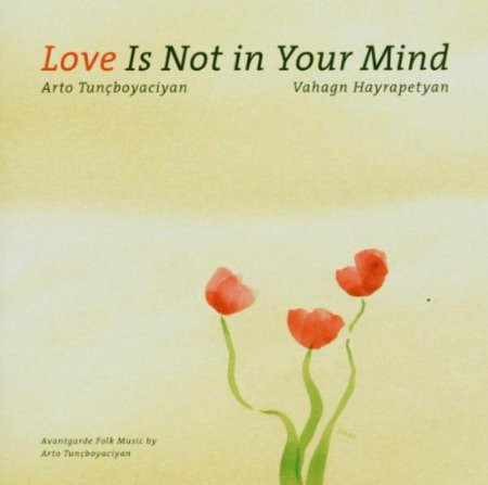 Arto Tunçboyacıyan, Vahagn Hayrapetyan Love Is Not in Your Mind